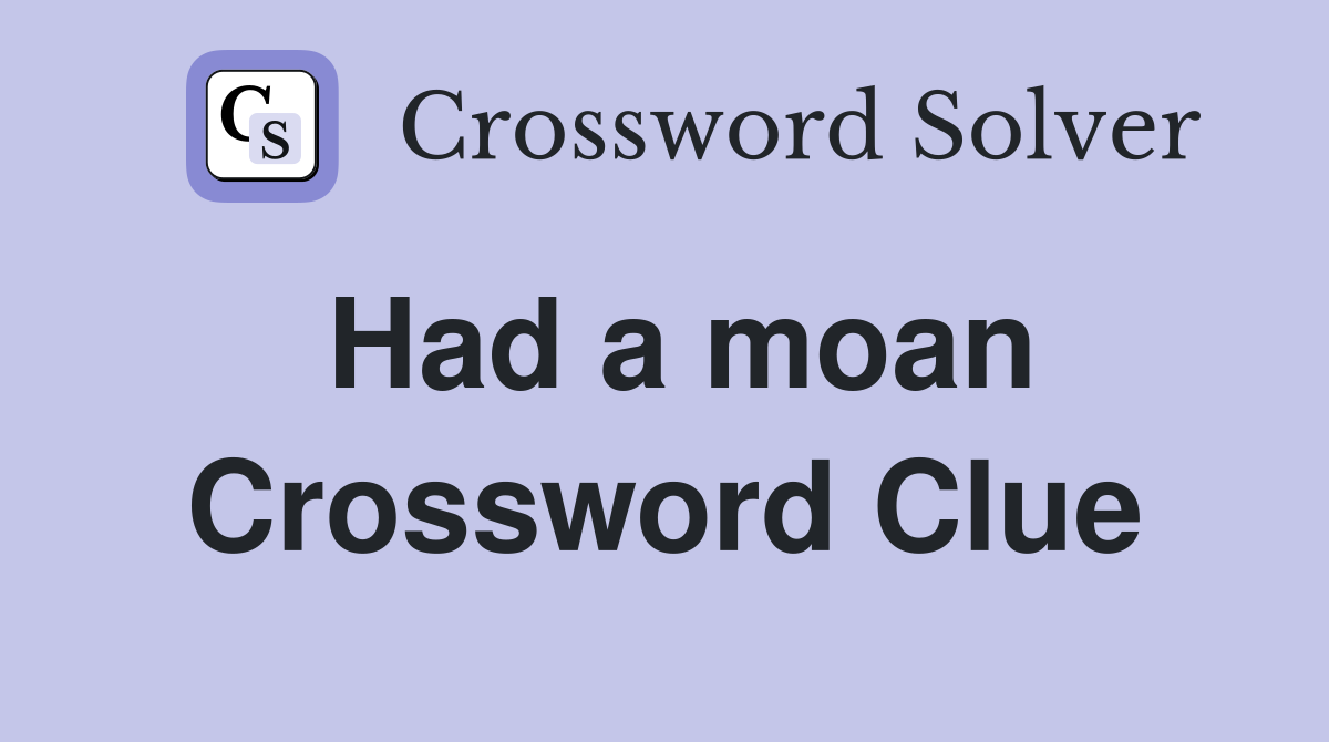 Had a moan Crossword Clue Answers Crossword Solver